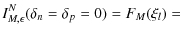 $\displaystyle I_{M,\epsilon}^N (\delta_n=\delta_p=0)=F_M(\xi_l)=$