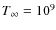 $T_{\infty }=10^9$