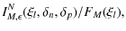 $\displaystyle I_{M,\epsilon}^N(\xi_l,\delta_n,\delta_p)/F_M(\xi_l),$