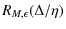 $\displaystyle R_{M,\epsilon}(\Delta/\eta)$