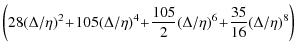 $\displaystyle \left( 28 (\Delta/\eta)^2\! +\! 105 (\Delta/\eta)^4 \! +\! \frac{105}{2}(\Delta/\eta)^6\! +\! \frac{35}{16}(\Delta/\eta)^8\right)$