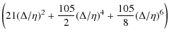 $\displaystyle \left(21(\Delta/\eta)^2+ \frac{105}{2}(\Delta/\eta)^4 + \frac{105}{8}(\Delta/\eta)^6\right)$