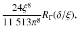 $\displaystyle \frac{24\xi^8}{11~513\pi^8}R_{\Gamma}(\delta/\xi),$
