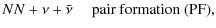 $\displaystyle {NN}+\nu+\bar{\nu} \quad \mbox{ pair formation (PF)},$