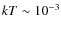 $kT\sim10^{-3}$