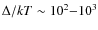 $\Delta/kT\sim10^{2}{-}10^3$
