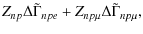 $\displaystyle Z_{np}\Delta\tilde{\Gamma}_{npe}+
Z_{np\mu}\Delta\tilde{\Gamma}_{np\mu},$