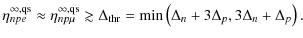 $\displaystyle \eta_{npe}^{\infty,{\rm qs}}\approx\eta_{np\mu}^{\infty,{\rm qs}}...
...elta_{\rm thr}= \mbox{min}\left( \Delta_n+3\Delta_p,3\Delta_n+\Delta_p \right).$
