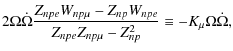 $\displaystyle 2 \Omega \dot{\Omega} \frac{Z_{npe} W_{np\mu}-Z_{np} W_{npe}}
{Z_{npe}Z_{np\mu}-Z_{np}^2}\equiv -K_{\mu} \Omega \dot{\Omega},$