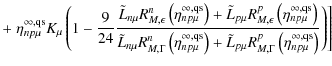$\displaystyle + \left. \eta_{np\mu}^{\infty,{\rm qs}}K_\mu\left(1-\frac{9}{24}
...
...{p\mu} R_{M,\Gamma}^p\left(\eta_{np\mu}^{\infty,{\rm qs}}\right)}\right)\right]$