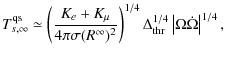 $\displaystyle T_{s,\infty}^{{\rm qs}} \simeq \left(\frac{ K_e+K_\mu}{4\pi\sigma...
...ght)^{1/4}\Delta_{\rm thr}^{1/4}\left\vert\Omega \dot{\Omega}\right\vert^{1/4},$