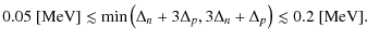 $\displaystyle 0.05~[\mbox{MeV}]\lesssim\mbox{min}\left( \Delta_n+3\Delta_p,3\Delta_n+\Delta_p \right)\lesssim0.2~[\mbox{MeV}].$