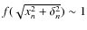 $f(\sqrt{x_n^2+\delta_n^2})\sim 1$