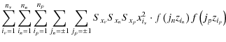 $\displaystyle \sum_{i_{\nu}=1}^{n_{\nu}} \sum_{i_n=1}^{n_n} \sum_{i_p=1}^{n_p} ...
..._n}S_{x_p} x_{i_\nu}^2\cdot
f\left(j_n z_{i_n}\right) f\left(j_p z_{i_p}\right)$
