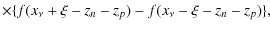 $\displaystyle \times \{f(x_{\nu}+\xi-z_n-z_p) - f(x_{\nu}-\xi-z_n-z_p) \},$