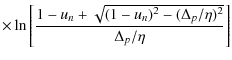 $\displaystyle \times \ln\left[\frac{1-u_n+\sqrt{(1-u_n)^2-(\Delta_p/\eta)^2}}{\Delta_p/\eta}\right]$