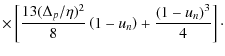 $\displaystyle \times \left[\frac{13(\Delta_p/\eta)^2}{8}\left(1-u_n \right) + \frac{\left(1-u_n \right)^3}{4} \right]\cdot$