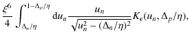 $\displaystyle \frac{\xi^6}{4}\int_{\Delta_n/\eta}^{1-\Delta_p/\eta} {\rm d}u_{n}\frac{u_n}
{\sqrt{u_n^2-(\Delta_n/\eta)^2}} K_{\epsilon}(u_n,\Delta_p/\eta),$