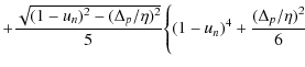 $\displaystyle + \frac{\sqrt{(1-u_n)^2-(\Delta_p/\eta)^2}}{5} \Bigg\{ (1-u_n)^4+\frac{(\Delta_p/\eta)^2}{6}$