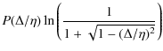 $\displaystyle P(\Delta/\eta)\ln\left(\frac{1}{1+\sqrt{1-(\Delta/\eta)^2}}\right)$
