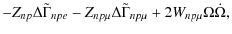 $\displaystyle -Z_{np}\Delta\tilde{\Gamma}_{npe}
- Z_{np\mu}\Delta\tilde{\Gamma}_{np\mu} + 2W_{np\mu}\Omega \dot{\Omega},$