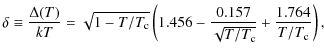 $\displaystyle \delta \equiv \frac{\Delta(T)}{kT}=\sqrt{1-T/T_{\rm c}}\left(1.456-\frac{0.157}{\sqrt{T/T_{\rm c}}}+\frac{1.764}{T/T_{\rm c}}\right),$