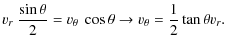 $\displaystyle v_r~\frac{\sin\theta}{2} = v_\theta~ \cos\theta \rightarrow v_\theta =
\frac{1}{2} \tan\theta v_r.$