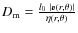 $D_{\rm m} = \frac{l_0 ~
\vert\vec{v} (r, \theta)\vert} {\eta (r, \theta)}$