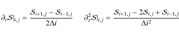 \begin{displaymath}
\partial_r
\mathcal{S}\vert _{i,j} = \frac{\mathcal{S}_{i+1...
...j} - 2\mathcal{S}_{i,j} +
\mathcal{S}_{i-1,j}} {\Delta i^2}\\
\end{displaymath}