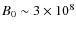 $B_0\sim3\times 10^8$