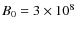 $B_0=3 \times 10^8$