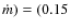 $\dot{m}) = (0.15$