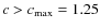 $c>c_{\rm {max}}=1.25$