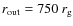 $r_{\rm out}=750~r_{{\rm g}}$