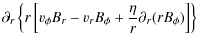 $\displaystyle \partial_r \left\{ r \left[ v_\phi B_r - v_rB_\phi + \frac{\eta}{r}
\partial_r(rB_\phi) \right] \right\}$