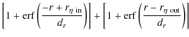 $\displaystyle \left[1 + {\rm erf}\left(\frac{-r+r_{\eta~{\rm in}} }{d_r}
\right...
...t] + \left[1 + {\rm erf}\left( \frac{r-r_{\eta~{\rm out}}}{d_r} \right)
\right]$