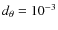 $d_{\theta}=10^{-3}$