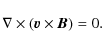 \begin{displaymath}
\nabla\times\left( \vec{v}\times\vec{B} \right) = 0.
\end{displaymath}