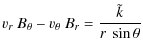 $\displaystyle v_r~ B_\theta - v_\theta~ B_r = \frac{\tilde{k}}{r~\sin\theta}$