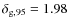 $\delta_{\rm g,95}=1.98$