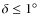 $\delta \leq1\hbox{$^\circ$ }$