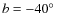 $b = -40\hbox {$^\circ $ }$