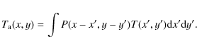 \begin{displaymath}T_{\rm a}(x,y) = \int P(x-x',y-y') T(x',y') {\rm d}x' {\rm d}y'.
\end{displaymath}