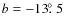 $b = -13\hbox{$.\!\!^\circ$ }5$