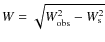 $W = \sqrt{W_{\rm obs}^2 -
W_{\rm s}^2}$