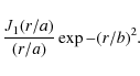 \begin{displaymath}\frac{J_1(r/a)}{(r/a)} \exp{-(r/b)^2}.
\end{displaymath}