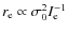 $r_{\rm e} \propto \sigma_0^2I_{\rm e}^{-1}$