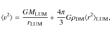 \begin{displaymath}\langle v^2 \rangle = {GM_{\rm LUM}\over r_{\rm LUM}} + {4\pi\over 3}G\rho_{\rm DM}\langle r^2 \rangle_{\rm LUM},
\end{displaymath}