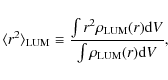\begin{displaymath}\langle r^2 \rangle_{\rm LUM}\equiv {\int r^2\rho_{\rm LUM}(r){\rm d}V\over \int\rho_{\rm LUM}(r){\rm d}V},
\end{displaymath}