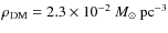 $\rho_{\rm DM}=2.3\times 10^{-2}~M_\odot~{\rm pc}^{-3}$